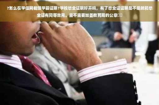 ?怎么在学信网截图学籍证明?学校毕业证明好开吗，有了毕业证证明是不是就和毕业证有同等效用。需不需要加盖教育局的公章⚡️