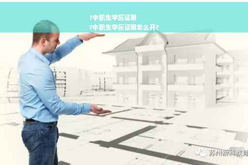 ?中职生学历证明
?中职生学历证明怎么开?