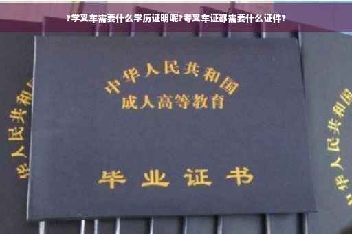 ?学叉车需要什么学历证明呢?考叉车证都需要什么证件?