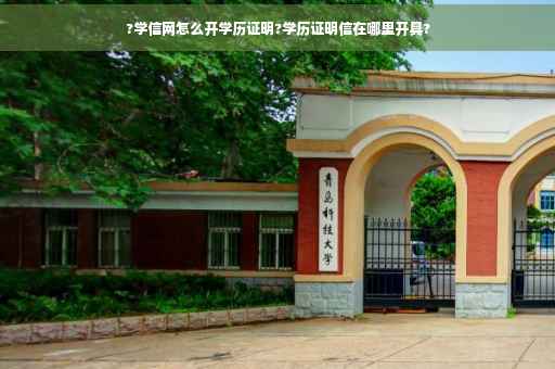 ?学信网怎么开学历证明?学历证明信在哪里开具?