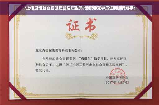?上传灵活就业证明还算应届生吗?兼职要交学历证明嘛吗知乎?