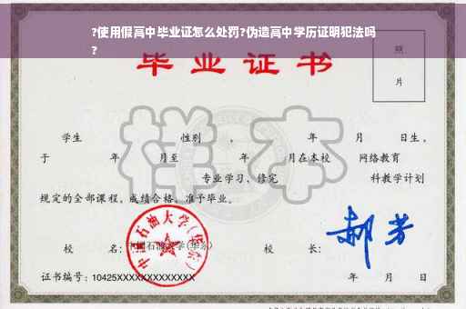 ?使用假高中毕业证怎么处罚?伪造高中学历证明犯法吗
?