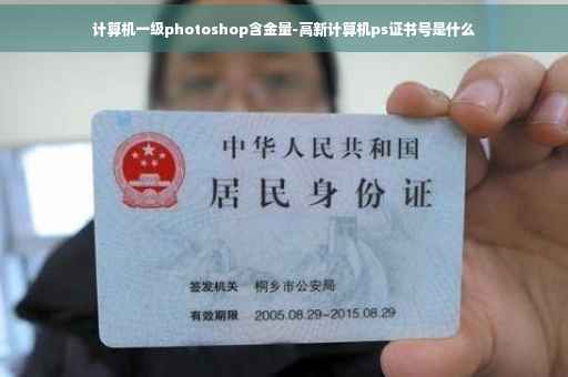 计算机一级photoshop含金量-高新计算机ps证书号是什么