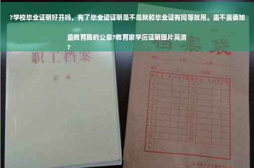 ?学校毕业证明好开吗，有了毕业证证明是不是就和毕业证有同等效用。需不需要加盖教育局的公章?教育家学历证明图片高清
?