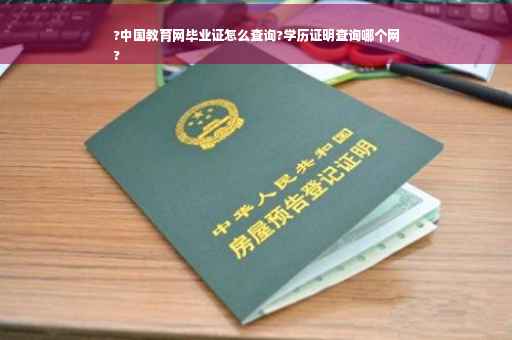 ?中国教育网毕业证怎么查询?学历证明查询哪个网
?
