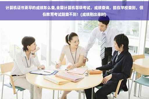 计算机证书更早的成绩怎么查,全国计算机等级考试，成绩查询，能在学校查到，但在教育考试院查不到！(成绩刚出来时)