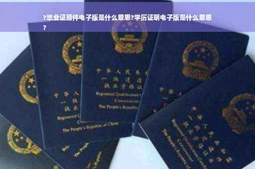?毕业证原件电子版是什么意思?学历证明电子版是什么意思
?