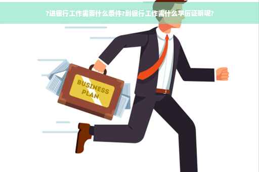 ?进银行工作需要什么条件?到银行工作需什么学历证明呢?
