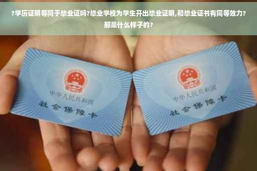 ?学历证明等同于毕业证吗?毕业学校为学生开出毕业证明,和毕业证书有同等效力?那是什么样子的?
