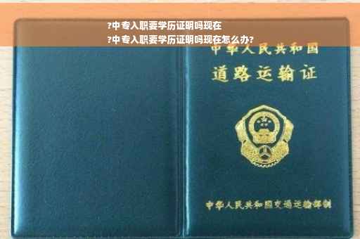 ?中专入职要学历证明吗现在
?中专入职要学历证明吗现在怎么办?