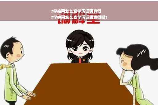 ?学姓网怎么查学历证明真假
?学姓网怎么查学历证明真假啊?