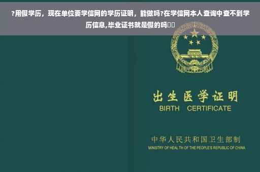 ?用假学历，现在单位要学信网的学历证明，能做吗?在学信网本人查询中查不到学历信息,毕业证书就是假的吗⚡️