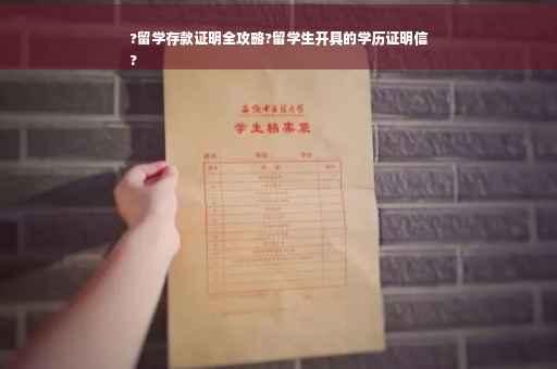 ?留学存款证明全攻略?留学生开具的学历证明信
?
