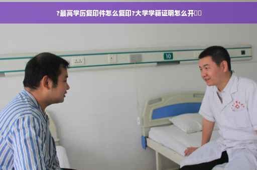 ?最高学历复印件怎么复印?大学学籍证明怎么开⚡️