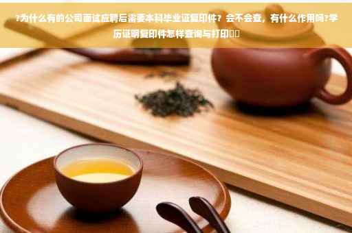 ?为什么有的公司面试应聘后需要本科毕业证复印件？会不会查，有什么作用吗?学历证明复印件怎样查询与打印⚡️