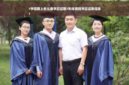 ?学信网上怎么查学历证明?怎样查阅学历证明信息
?