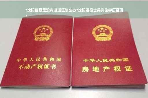 ?沈阳档案里没有派遣证怎么办?沈阳退役士兵岗位学历证明
?