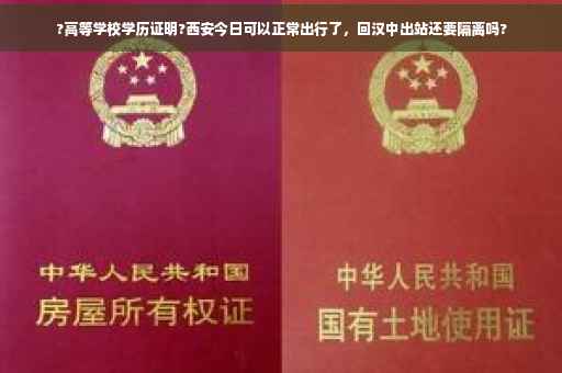 ?高等学校学历证明?西安今日可以正常出行了，回汉中出站还要隔离吗?