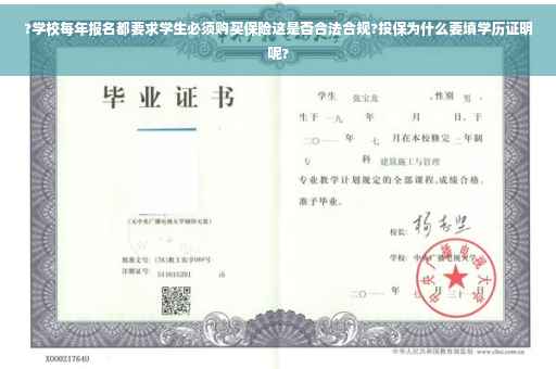?学校每年报名都要求学生必须购买保险这是否合法合规?投保为什么要填学历证明呢? ?学校每年报名都要求学生必须购买保险这是否合法合规?投保为什么要填学历证明呢?