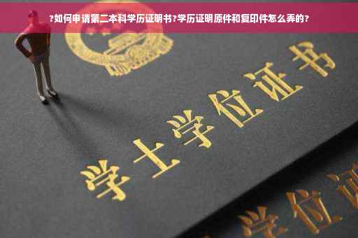 ?如何申请第二本科学历证明书?学历证明原件和复印件怎么弄的?