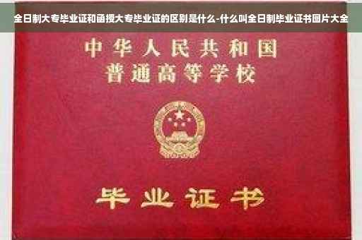 全日制大专毕业证和函授大专毕业证的区别是什么-什么叫全日制毕业证书图片大全