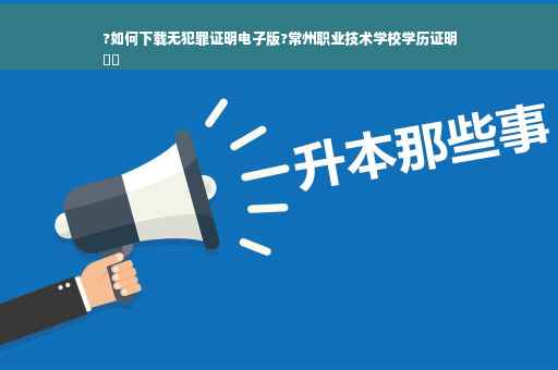 ?如何下载无犯罪证明电子版?常州职业技术学校学历证明
⚡️