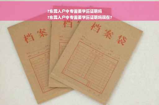?东莞入户中专需要学历证明吗
?东莞入户中专需要学历证明吗现在?