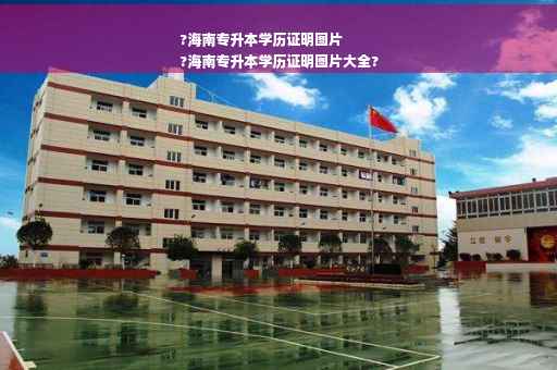 ?海南专升本学历证明图片
?海南专升本学历证明图片大全?