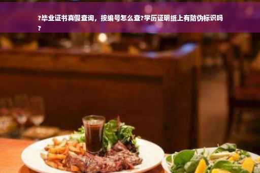 ?毕业证书真假查询，按编号怎么查?学历证明纸上有防伪标识吗
?