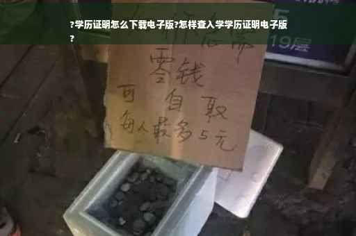 ?学历证明怎么下载电子版?怎样查入学学历证明电子版
?