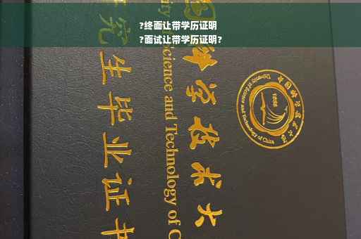 ?终面让带学历证明
?面试让带学历证明?