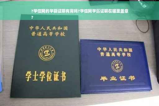 ?学信网的学籍证明有用吗?学信网学历证明在哪里盖章
?