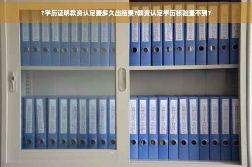 ?学历证明教资认定要多久出结果?教资认定学历核验查不到?