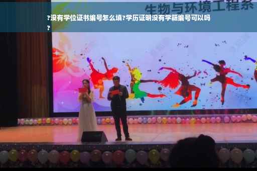 ?没有学位证书编号怎么填?学历证明没有学籍编号可以吗
?