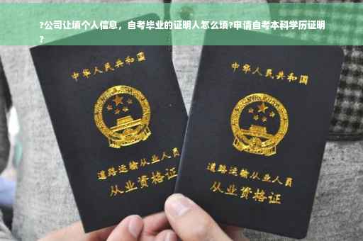 ?公司让填个人信息，自考毕业的证明人怎么填?申请自考本科学历证明
?