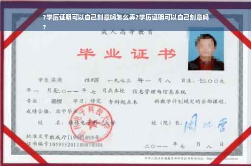 ?学历证明可以自己刻章吗怎么弄?学历证明可以自己刻章吗
?