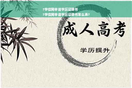 ?学信网申请学历证明书
?学信网申请学历证明书怎么弄?