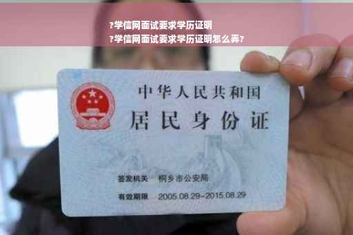 ?学信网面试要求学历证明
?学信网面试要求学历证明怎么弄?