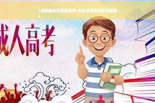 ?调档案号走哪些程序?学历证明涵号在哪里看
?