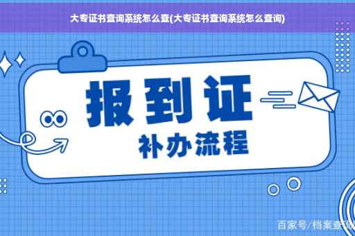大专证书查询系统怎么查(大专证书查询系统怎么查询)