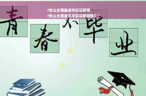?怎么合理编造学历证明呢
?怎么合理编造学历证明呢图片?