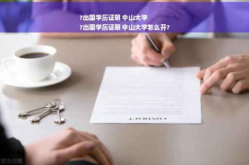 ?出国学历证明 中山大学
?出国学历证明 中山大学怎么开?