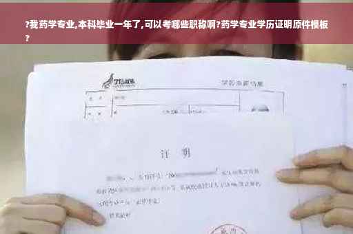 ?我药学专业,本科毕业一年了,可以考哪些职称啊?药学专业学历证明原件模板
?