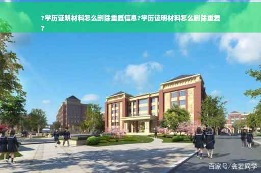?学历证明材料怎么删除重复信息?学历证明材料怎么删除重复
?