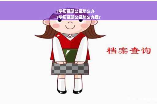 ?学历证明公证怎么办
?学历证明公证怎么办理?