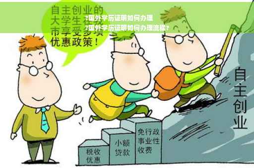?国外学历证明如何办理
?国外学历证明如何办理流程?