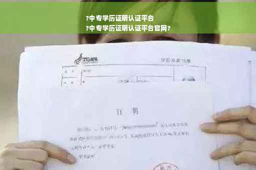 ?中专学历证明认证平台
?中专学历证明认证平台官网?