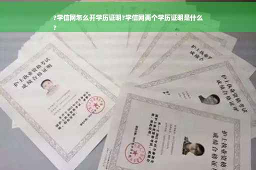 ?学信网怎么开学历证明?学信网两个学历证明是什么
?