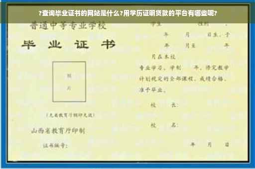 ?查询毕业证书的网站是什么?用学历证明贷款的平台有哪些呢?