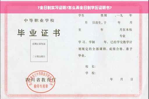 ?全日制实习证明?怎么弄全日制学历证明书?